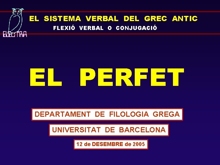 EL SISTEMA VERBAL DEL GREC ANTIC FLEXIÓ VERBAL O CONJUGACIÓ EL PERFET DEPARTAMENT DE