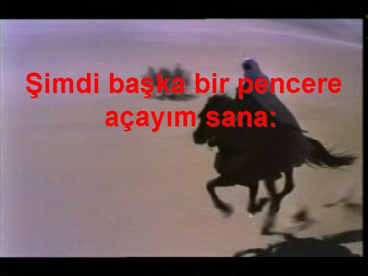 Şimdi başka bir pencere açayım sana: 