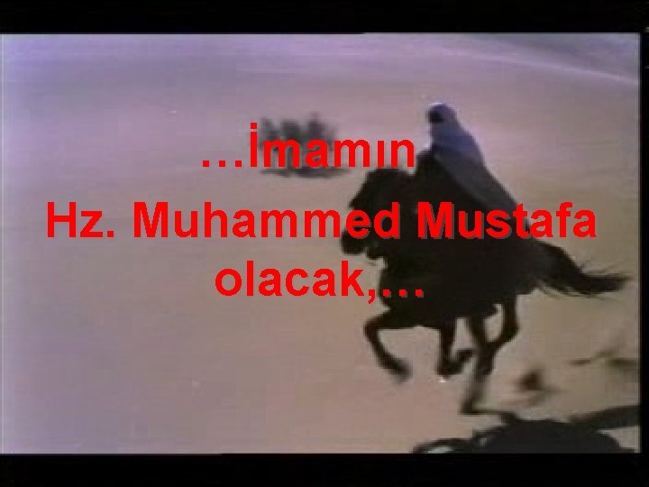 …İmamın Hz. Muhammed Mustafa olacak, … 