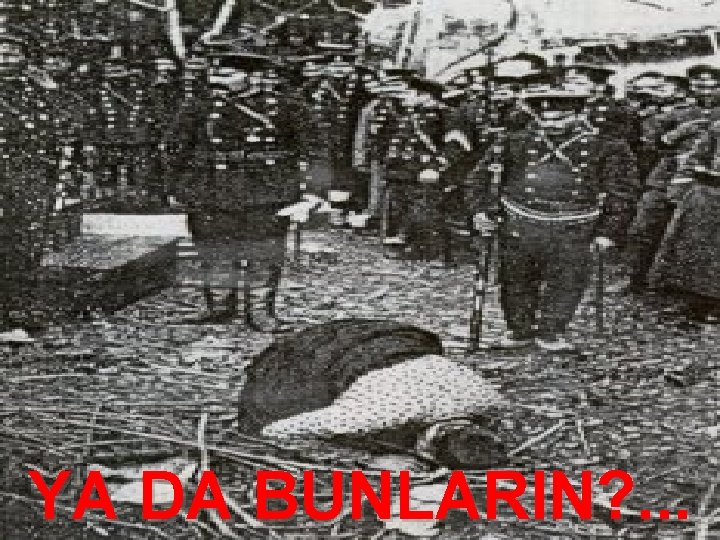 YA DA BUNLARIN? . . . 