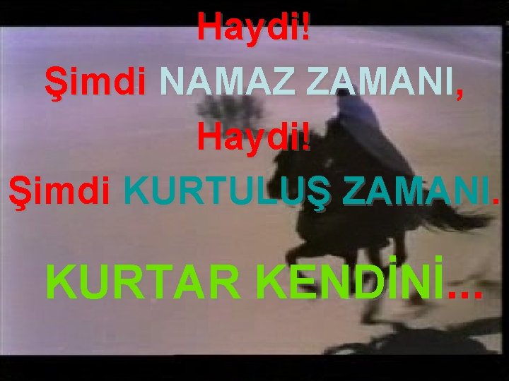 Haydi! Şimdi NAMAZ ZAMANI, Haydi! Şimdi KURTULUŞ ZAMANI. KURTAR KENDİNİ. . . 