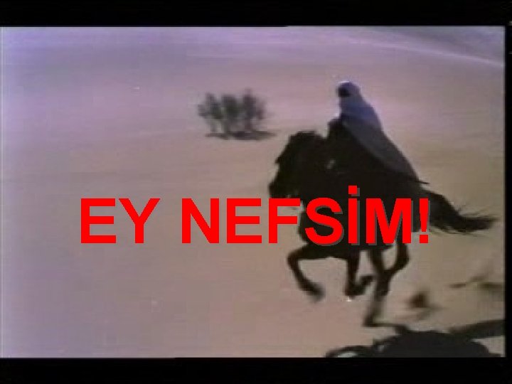 EY NEFSİM! 