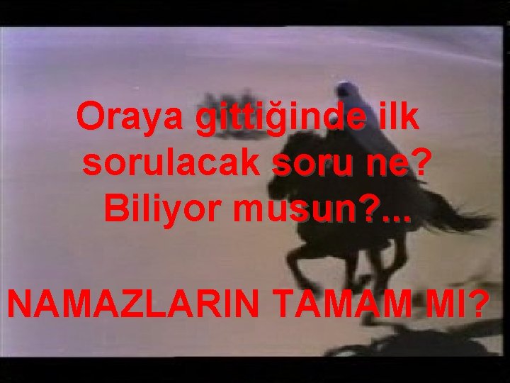 Oraya gittiğinde ilk sorulacak soru ne? Biliyor musun? . . . NAMAZLARIN TAMAM MI?