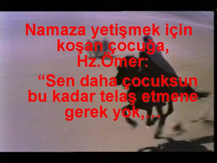 Namaza yetişmek için koşan çocuğa, Hz. Ömer: “Sen daha çocuksun bu kadar telaş etmene