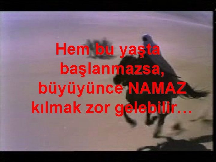 Hem bu yaşta başlanmazsa, büyüyünce NAMAZ kılmak zor gelebilir… 