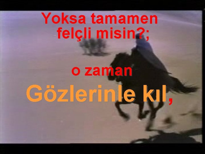 Yoksa tamamen felçli misin? ; o zaman Gözlerinle kıl, 