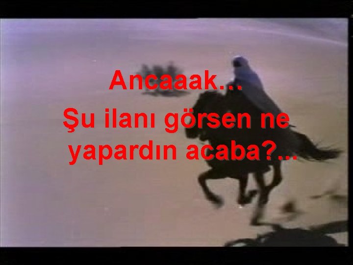 Ancaaak… Şu ilanı görsen ne yapardın acaba? . . . 