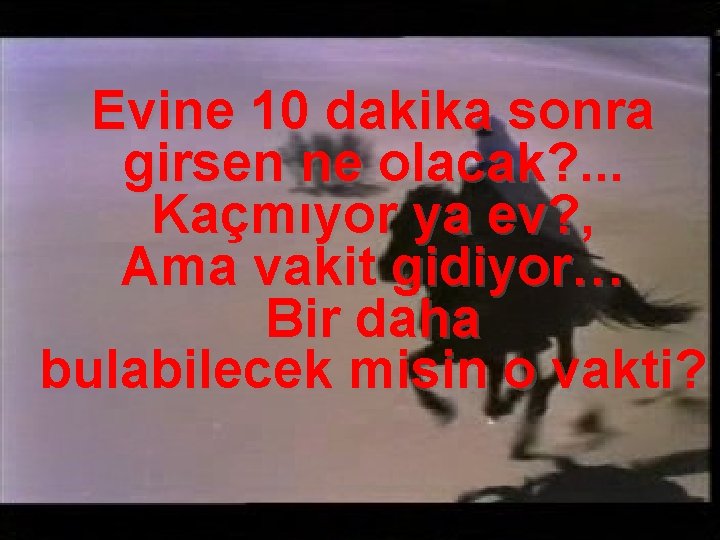 Evine 10 dakika sonra girsen ne olacak? . . . Kaçmıyor ya ev? ,