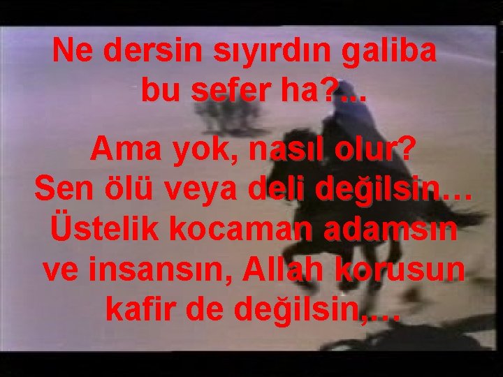 Ne dersin sıyırdın galiba bu sefer ha? . . . Ama yok, nasıl olur?