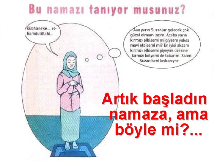 Artık başladın namaza, ama böyle mi? . . . 