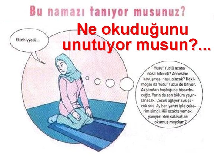 Ne okuduğunu unutuyor musun? . . . 