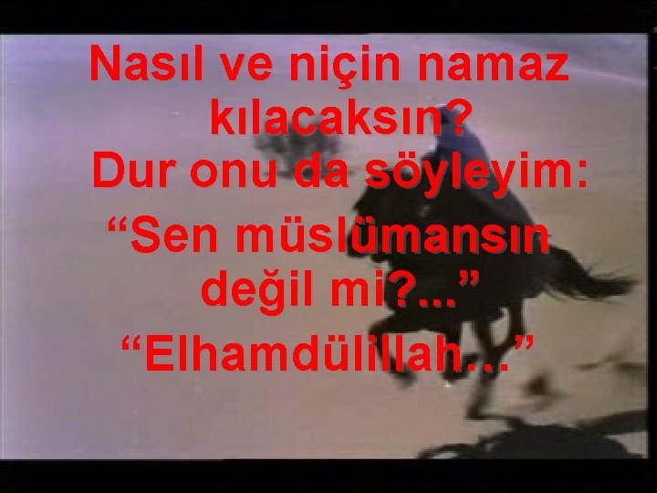 Nasıl ve niçin namaz kılacaksın? Dur onu da söyleyim: “Sen müslümansın değil mi? .