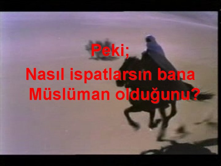 Peki; Nasıl ispatlarsın bana Müslüman olduğunu? 