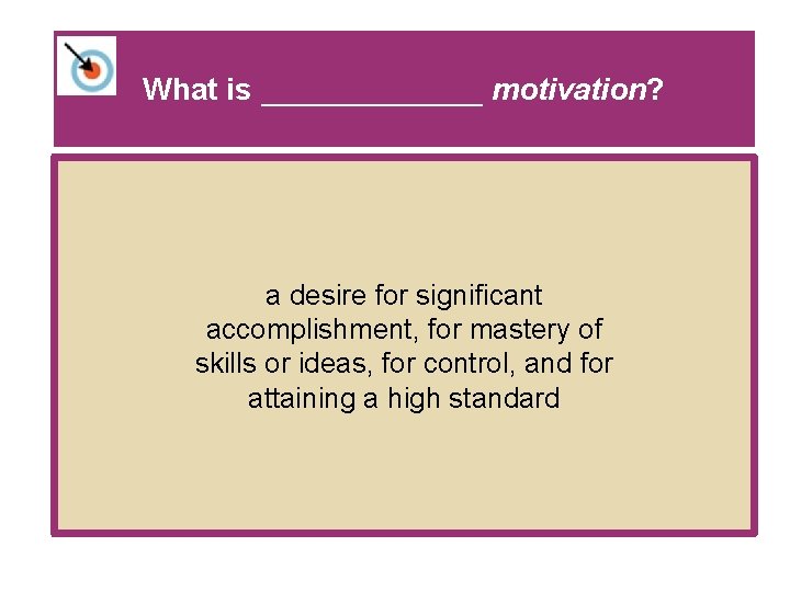 What is _______ motivation? a desire for significant accomplishment, for mastery of skills or