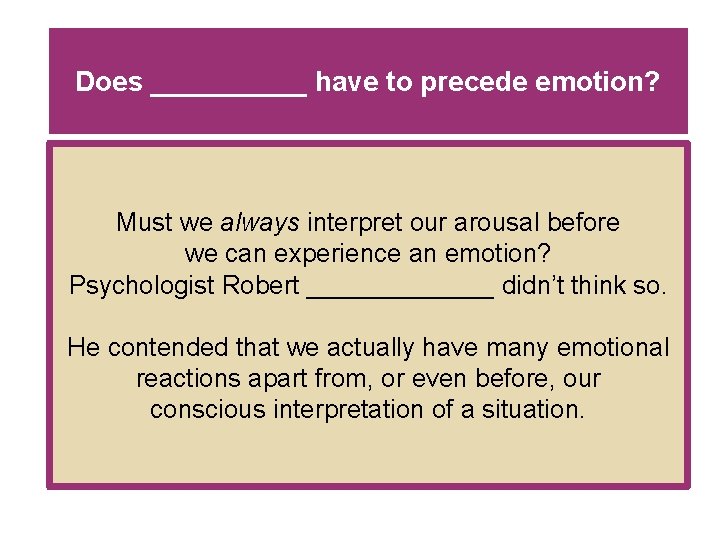 Does _____ have to precede emotion? Must we always interpret our arousal before we