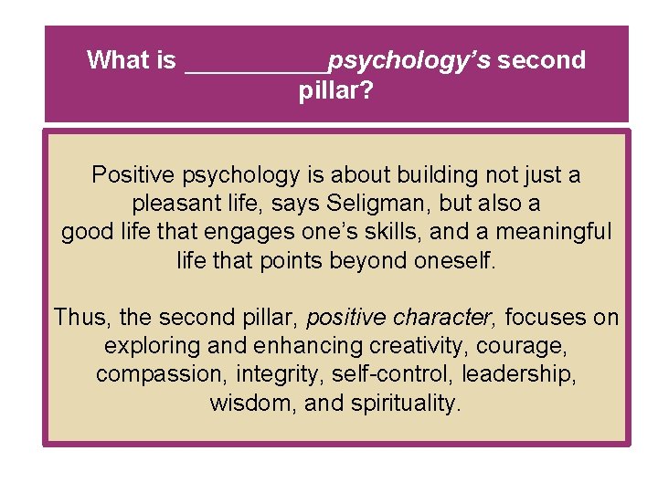 What is _____psychology’s second pillar? Positive psychology is about building not just a pleasant