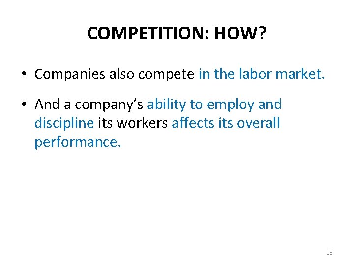 COMPETITION: HOW? • Companies also compete in the labor market. • And a company’s
