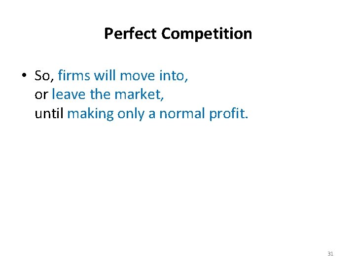 Perfect Competition • So, firms will move into, or leave the market, until making