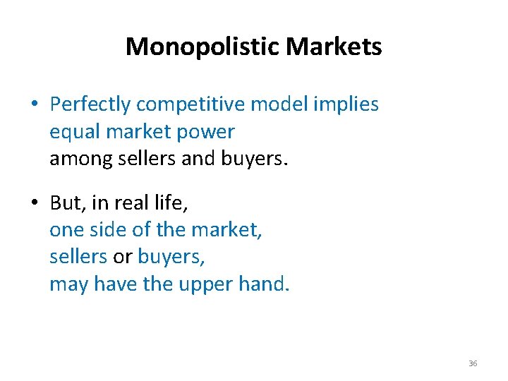 Monopolistic Markets • Perfectly competitive model implies equal market power among sellers and buyers.