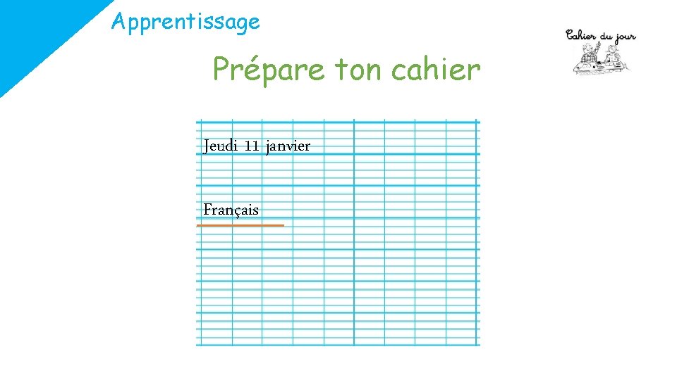 Apprentissage Prépare ton cahier Jeudi 11 janvier Français 