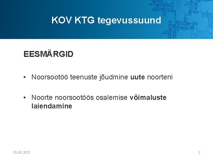 KOV KTG tegevussuund EESMÄRGID • Noorsootöö teenuste jõudmine uute noorteni • Noorte noorsootöös osalemise