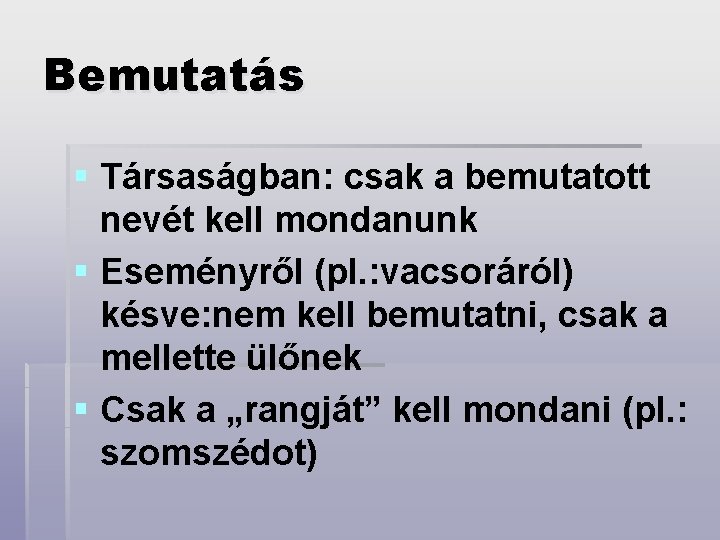 Bemutatás § Társaságban: csak a bemutatott nevét kell mondanunk § Eseményről (pl. : vacsoráról)