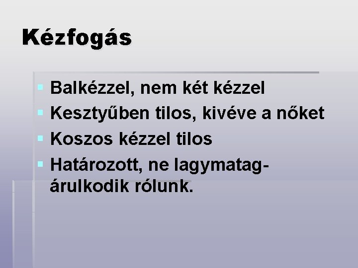 Kézfogás § Balkézzel, nem két kézzel § Kesztyűben tilos, kivéve a nőket § Koszos