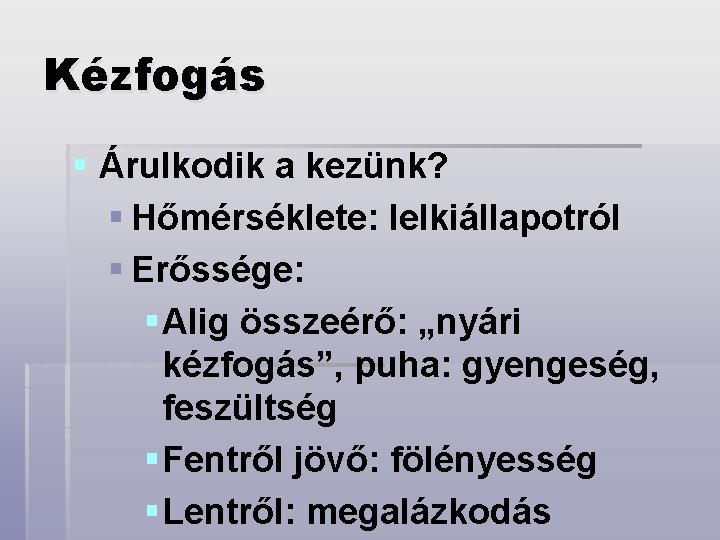 Kézfogás § Árulkodik a kezünk? § Hőmérséklete: lelkiállapotról § Erőssége: § Alig összeérő: „nyári