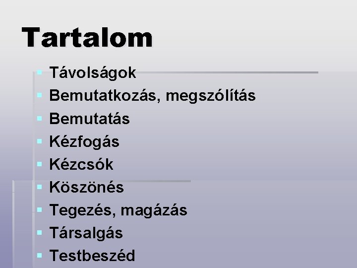 Tartalom § § § § § Távolságok Bemutatkozás, megszólítás Bemutatás Kézfogás Kézcsók Köszönés Tegezés,