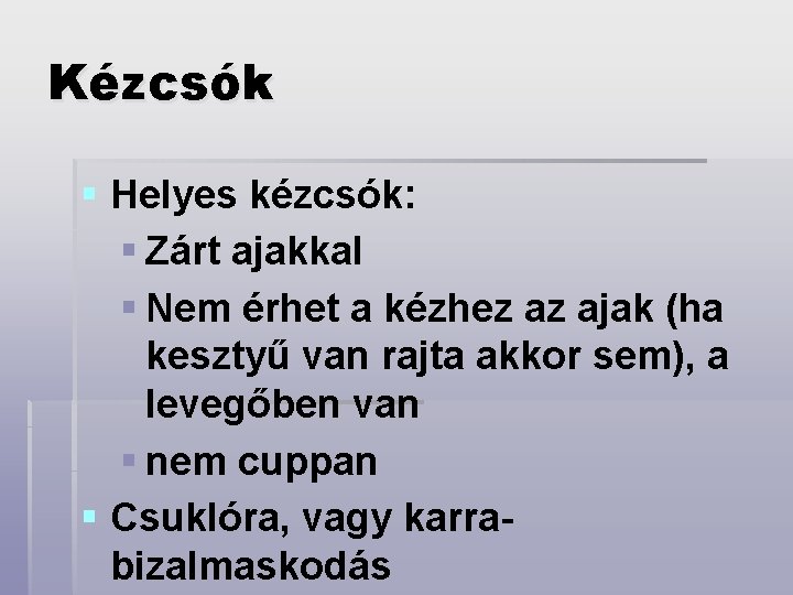 Kézcsók § Helyes kézcsók: § Zárt ajakkal § Nem érhet a kézhez az ajak