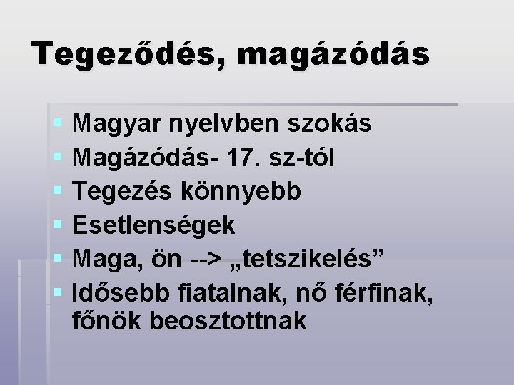 Tegeződés, magázódás § Magyar nyelvben szokás § Magázódás- 17. sz-tól § Tegezés könnyebb §