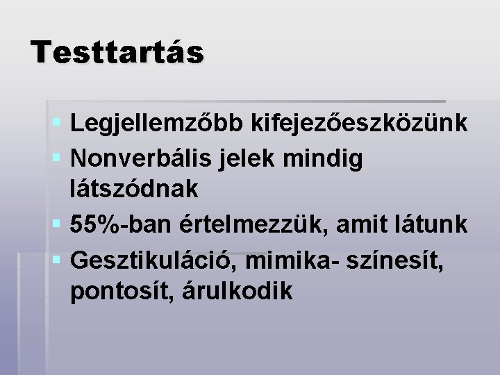 Testtartás § Legjellemzőbb kifejezőeszközünk § Nonverbális jelek mindig látszódnak § 55%-ban értelmezzük, amit látunk