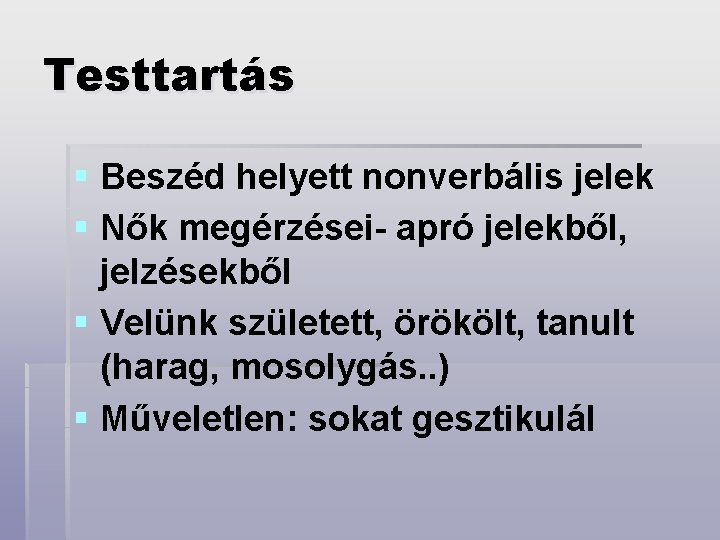 Testtartás § Beszéd helyett nonverbális jelek § Nők megérzései- apró jelekből, jelzésekből § Velünk