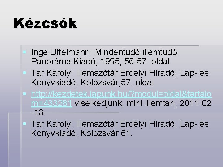 Kézcsók § Inge Uffelmann: Mindentudó illemtudó, Panoráma Kiadó, 1995, 56 -57. oldal. § Tar