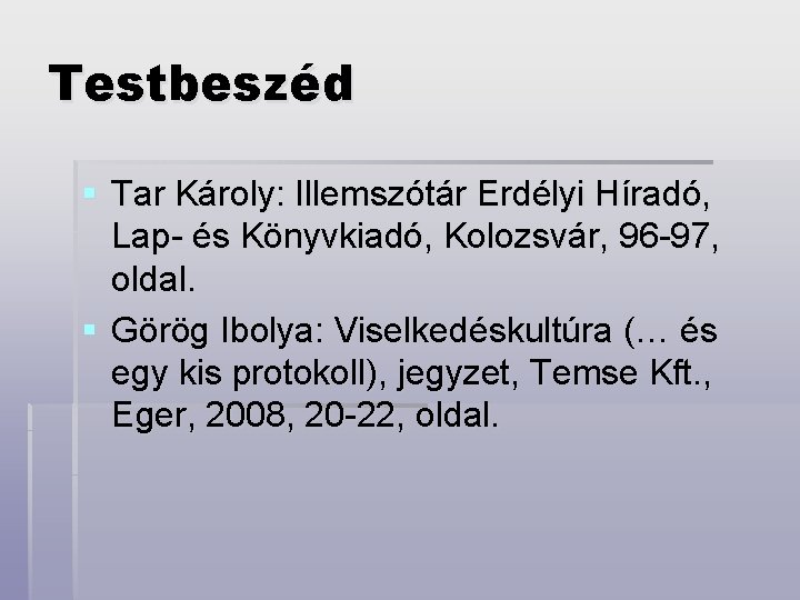 Testbeszéd § Tar Károly: Illemszótár Erdélyi Híradó, Lap- és Könyvkiadó, Kolozsvár, 96 -97, oldal.