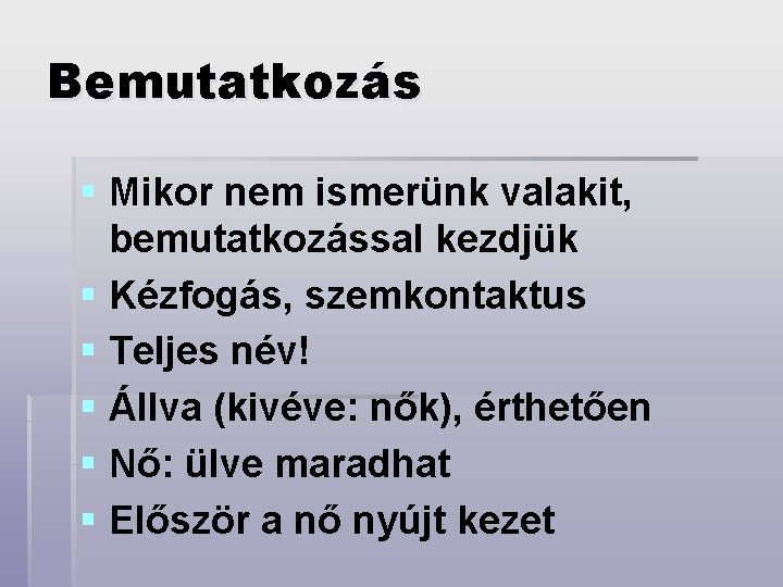 Bemutatkozás § Mikor nem ismerünk valakit, bemutatkozással kezdjük § Kézfogás, szemkontaktus § Teljes név!