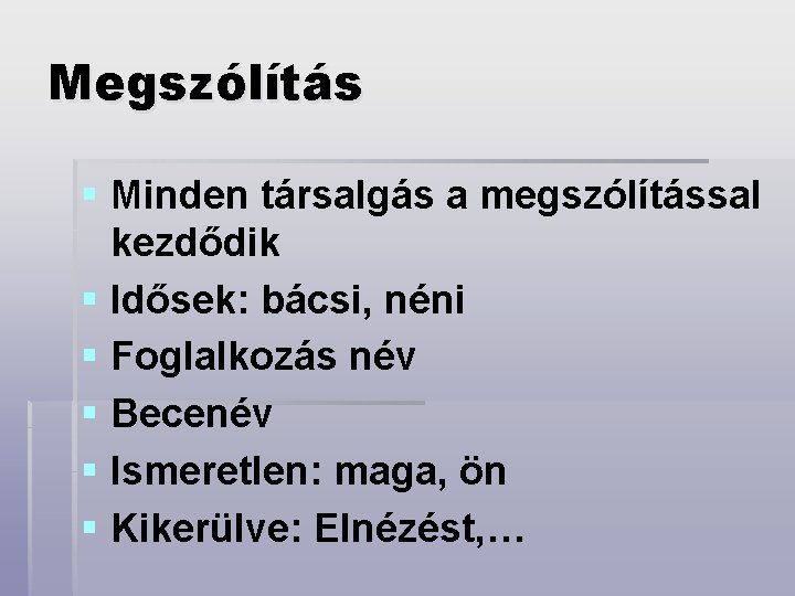 Megszólítás § Minden társalgás a megszólítással kezdődik § Idősek: bácsi, néni § Foglalkozás név