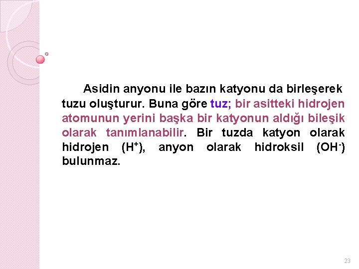 Asidin anyonu ile bazın katyonu da birleşerek tuzu oluşturur. Buna göre tuz; bir asitteki