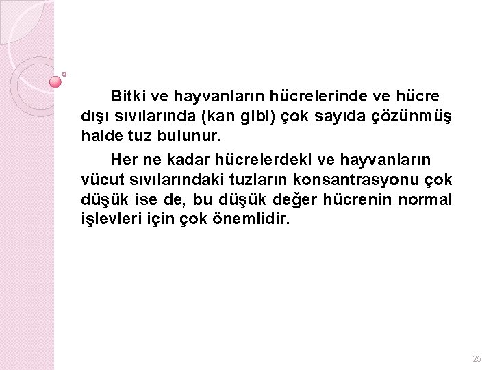 Bitki ve hayvanların hücrelerinde ve hücre dışı sıvılarında (kan gibi) çok sayıda çözünmüş halde