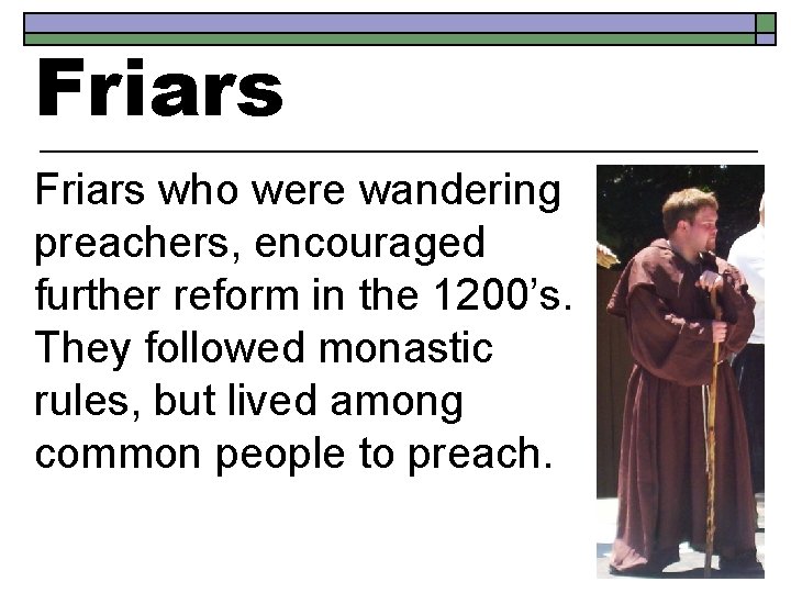 Friars who were wandering preachers, encouraged further reform in the 1200’s. They followed monastic