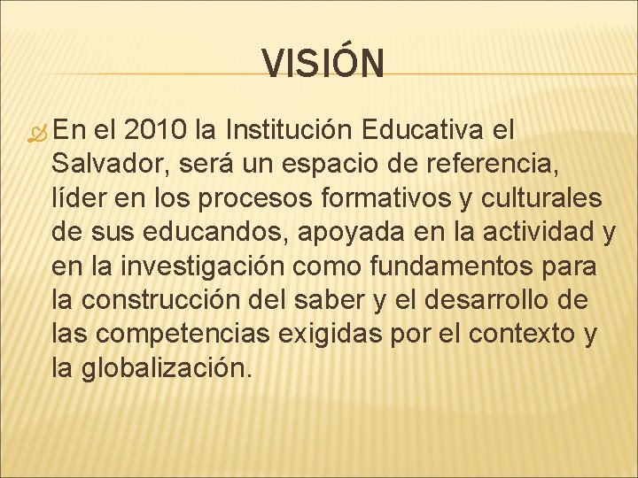 VISIÓN En el 2010 la Institución Educativa el Salvador, será un espacio de referencia,