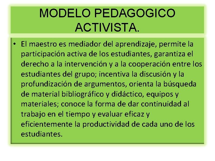 MODELO PEDAGOGICO ACTIVISTA. • El maestro es mediador del aprendizaje, permite la participación activa