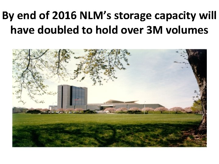 By end of 2016 NLM’s storage capacity will have doubled to hold over 3