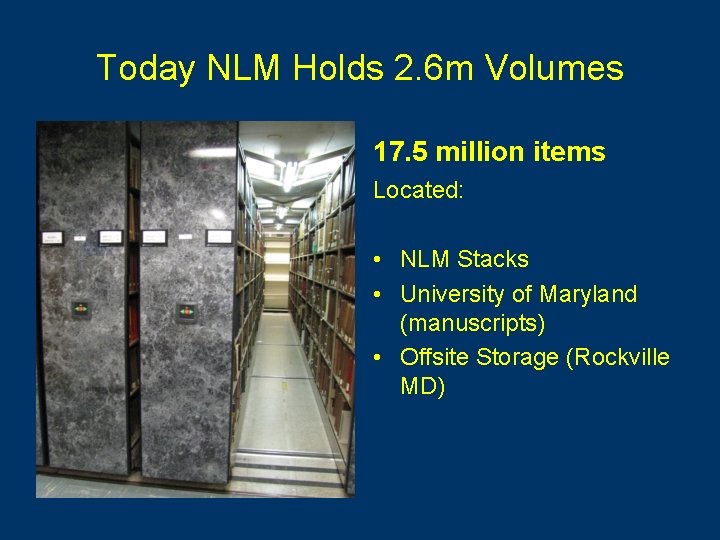 Today NLM Holds 2. 6 m Volumes 17. 5 million items Located: • NLM