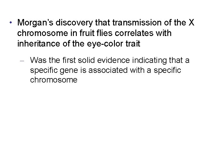  • Morgan’s discovery that transmission of the X chromosome in fruit flies correlates