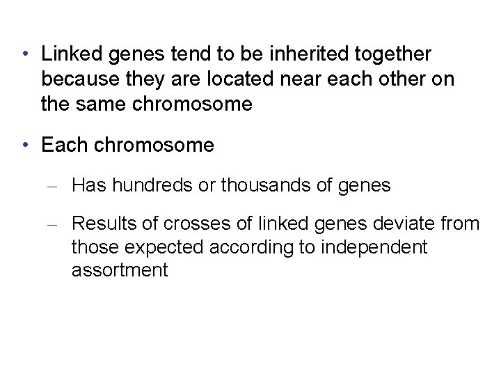  • Linked genes tend to be inherited together because they are located near