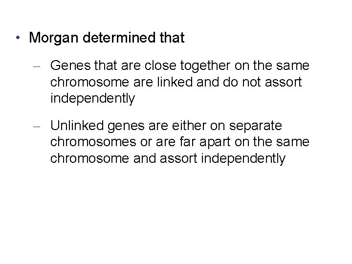  • Morgan determined that – Genes that are close together on the same