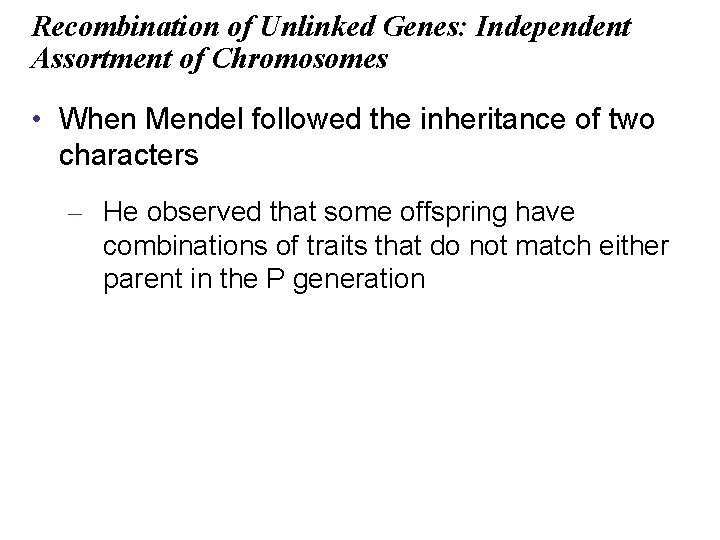 Recombination of Unlinked Genes: Independent Assortment of Chromosomes • When Mendel followed the inheritance