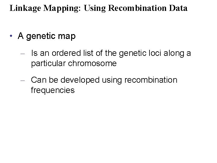 Linkage Mapping: Using Recombination Data • A genetic map – Is an ordered list