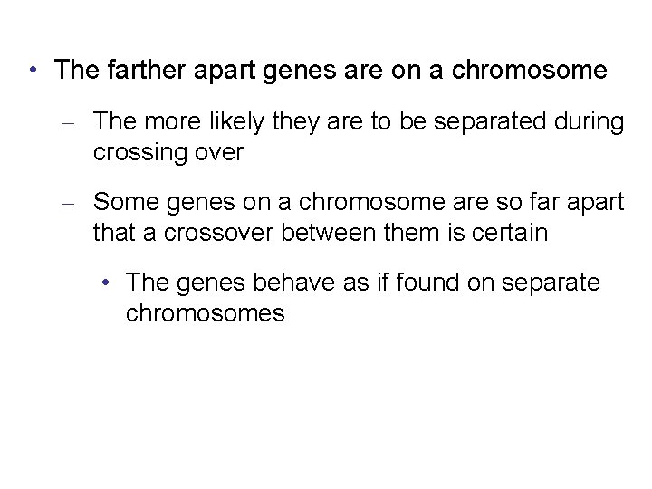  • The farther apart genes are on a chromosome – The more likely